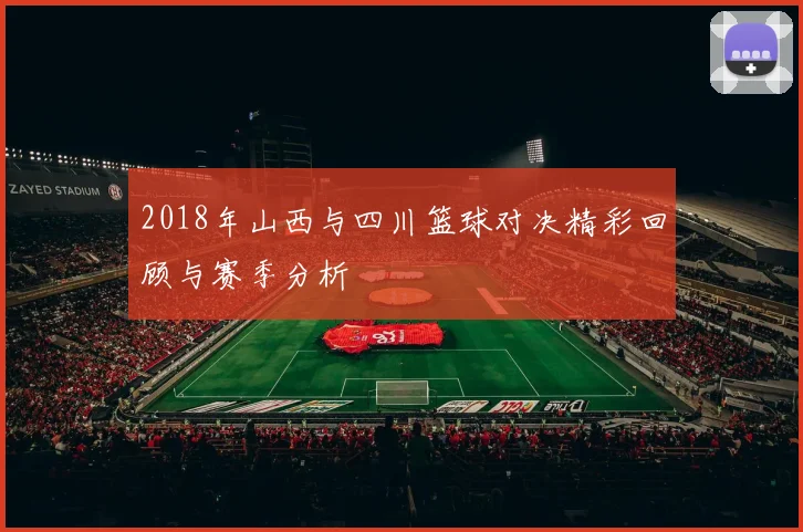 2018年山西与四川篮球对决精彩回顾与赛季分析